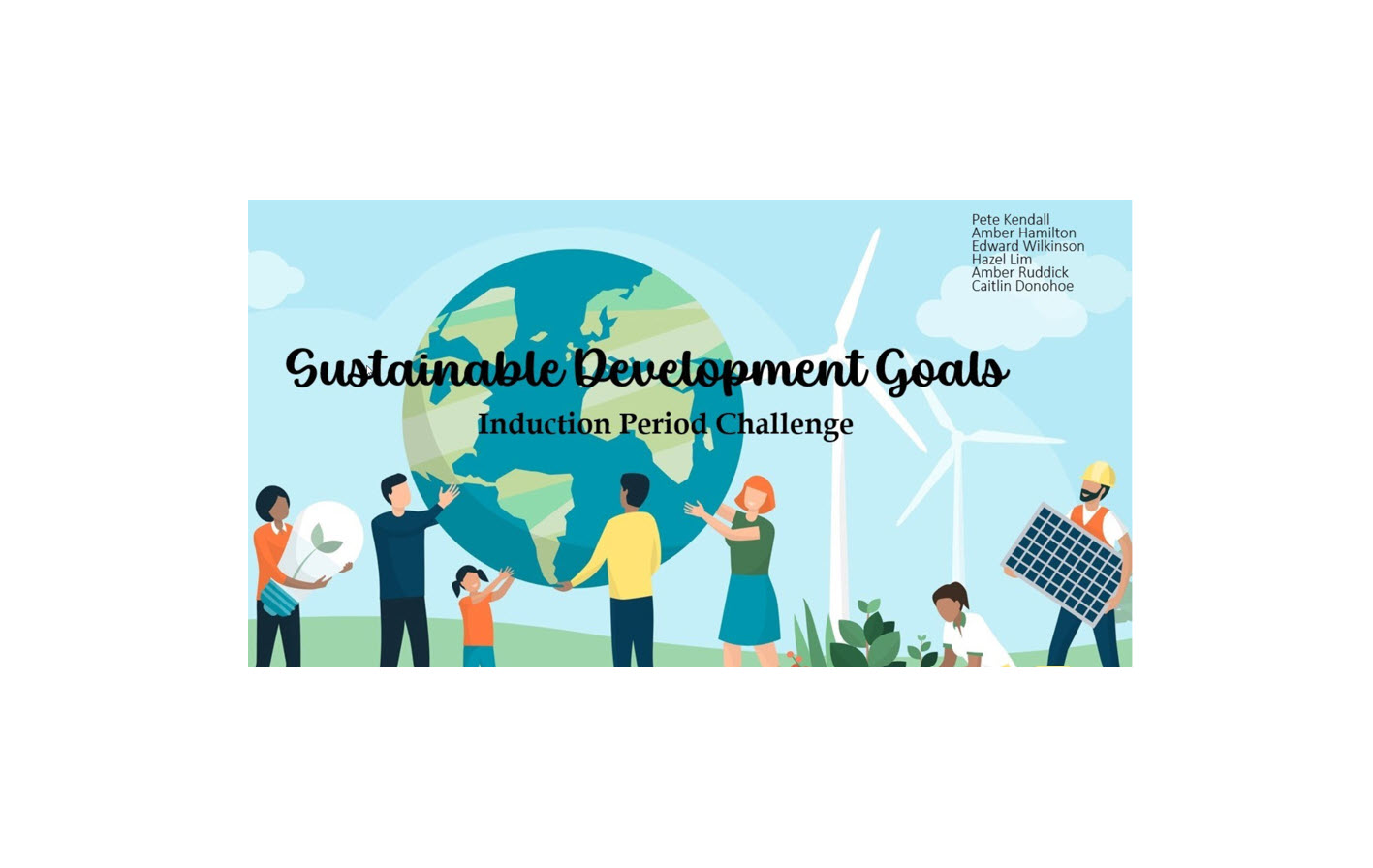 An image of the title image of one of the Newcastle University Team's Induction Period Challenge presentation. It shows a group of people holding planet Earth in their hands, while other people hold, a light bulb, a solar panel and someone kneeling down gardening. There are wind turbines in the background.